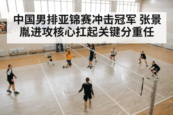 中国男排亚锦赛冲击冠军 张景胤进攻核心扛起关键分重任